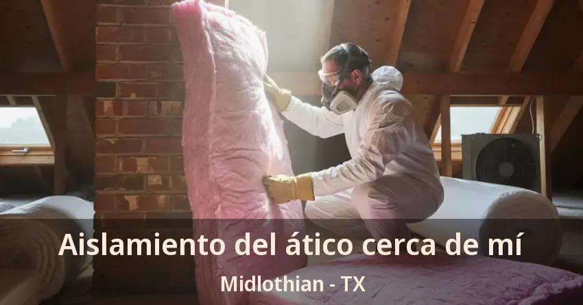 Aislamiento del ático cerca de mí Midlothian - TX