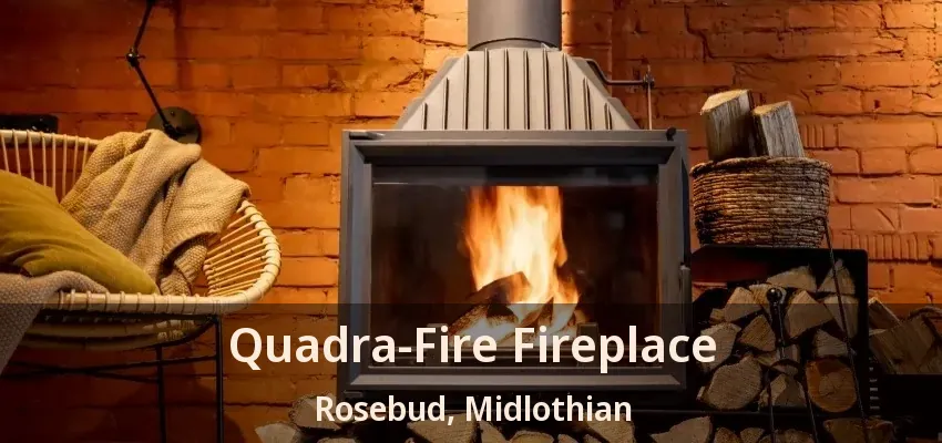 Quadra-Fire Fireplace Rosebud, Midlothian - TX Quadra-Fire Fireplace Rosebud, Midlothian - TX