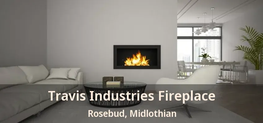 Travis Industries Fireplace Rosebud, Midlothian - TX